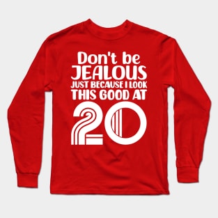 Don't Be Jealous Just Because I look This Good At 20 Long Sleeve T-Shirt